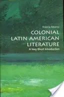 Literatura latinoamericana colonial: Una introducción muy breve - Colonial Latin American Literature: A Very Short Introduction