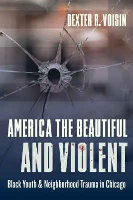 America the Beautiful and Violent: Black Youth and Neighborhood Trauma in Chicago (América, la bella y violenta: jóvenes negros y traumas vecinales en Chicago) - America the Beautiful and Violent: Black Youth and Neighborhood Trauma in Chicago