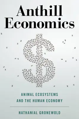 Economía del hormiguero: Ecosistemas animales y economía humana - Anthill Economics: Animal Ecosystems and the Human Economy