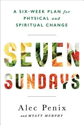 Siete domingos - Un plan de fe, forma física y alimentación para un cambio espiritual y físico duradero - Seven Sundays - A Faith, Fitness, and Food Plan for Lasting Spiritual and Physical Change