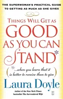 Las Cosas Se Pondrán Tan Bien Como Puedas Soportar: (Cuando Aprendas Que Es Mejor Recibir Que Dar): La Guía Práctica de la Superwoman para Conseguir Tan M - Things Will Get as Good as You Can Stand: (When You Learn That It Is Better to Receive Than to Give): The Superwoman's Practical Guide to Getting as M