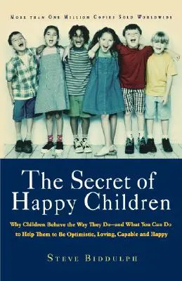 El secreto de los niños felices: Por qué los niños se comportan como lo hacen y qué puede hacer usted para ayudarles a ser optimistas, cariñosos, capaces y felices. - The Secret of Happy Children: Why Children Behave the Way They Do -- And What You Can Do to Help Them to Be Optimistic, Loving, Capable, and Happy