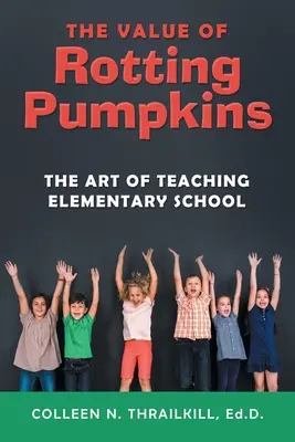 El valor de las calabazas podridas: El arte de enseñar en la escuela primaria - The Value of Rotting Pumpkins: The Art of Teaching Elementary School