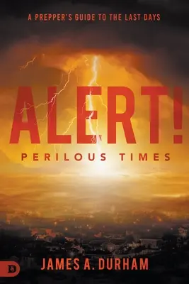 Alerta Tiempos Peligrosos: Una Guía de Preparación para los Últimos Días - Alert! Perilous Times: A Prepper's Guide to the Last Days