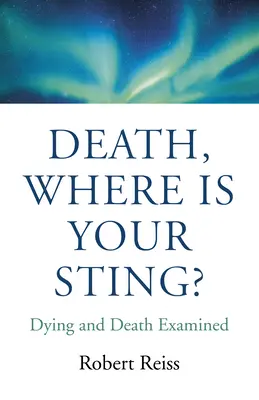 Muerte, ¿dónde está tu aguijón? Morir y la muerte a examen - Death, Where Is Your Sting?: Dying and Death Examined