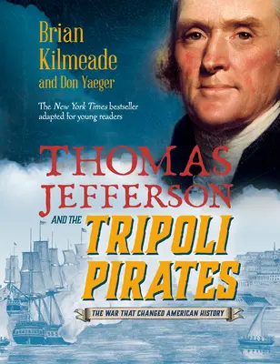 Thomas Jefferson y los piratas de Trípoli (adaptación para jóvenes lectores): La guerra que cambió la historia de Estados Unidos - Thomas Jefferson and the Tripoli Pirates (Young Readers Adaptation): The War That Changed American History