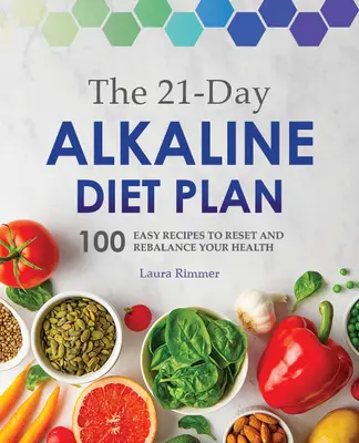 El plan de dieta alcalina de 21 días: 100 recetas fáciles para restablecer y reequilibrar tu salud - The 21-Day Alkaline Diet Plan: 100 Easy Recipes to Reset and Rebalance Your Health