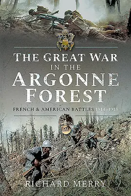 La Gran Guerra en el Bosque de Argonne: Batallas francesas y americanas, 1914-1918 - The Great War in the Argonne Forest: French and American Battles, 1914-1918