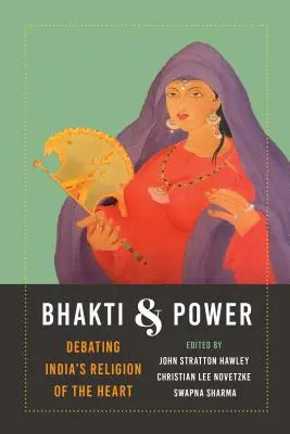 Bhakti y poder: A debate sobre la religión del corazón en la India - Bhakti and Power: Debating India's Religion of the Heart