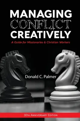 Gestión creativa de conflictos (Edición 30 aniversario): Guía para misioneros y obreros cristianos - Managing Conflict Creatively (30th Anniversary Edition): A Guide for Missionaries & Christian Workers