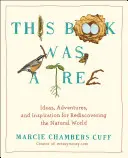 Este libro era un árbol: Ideas, aventuras e inspiración para redescubrir el mundo natural - This Book Was a Tree: Ideas, Adventures, and Inspiration for Rediscovering the Natural World