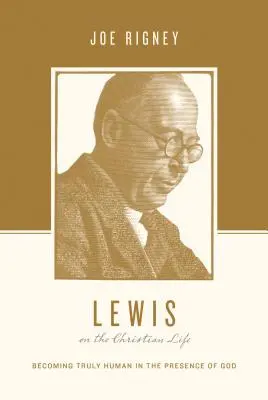 Lewis sobre la vida cristiana: Llegar a ser verdaderamente humano en presencia de Dios - Lewis on the Christian Life: Becoming Truly Human in the Presence of God