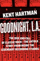Goodnight, L.A.: The Rise and Fall of Classic Rock -- La historia no contada desde dentro de los legendarios estudios de grabación - Goodnight, L.A.: The Rise and Fall of Classic Rock -- The Untold Story from Inside the Legendary Recording Studios