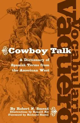 Vocabulario Vaquero/Cowboy Talk: Diccionario de términos españoles del Oeste americano - Vocabulario Vaquero/Cowboy Talk: A Dictionary of Spanish Terms from the American West