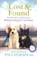 The Lost and Found True Tales of Love and Rescue: Battersea Dogs and Cats Home