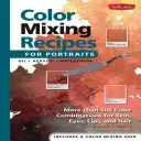 Recetas de mezcla de colores para retratos: Más de 500 Combinaciones de Colores para Piel, Ojos, Labios y Cabello - Color Mixing Recipes for Portraits: More Than 500 Color Combinations for Skin, Eyes, Lips & Hair