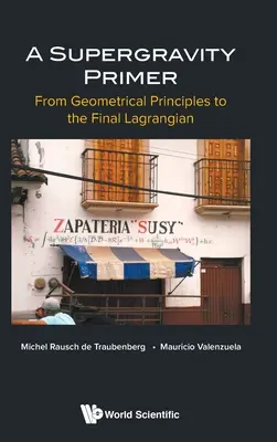 Supergravity Primer, A: From Geometrical Principles to the Final Lagrangian (Introducción a la supergravedad, A: de los principios geométricos al lagrangiano final) - Supergravity Primer, A: From Geometrical Principles to the Final Lagrangian