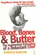 Sangre, huesos y mantequilla - La educación involuntaria de un chef reticente - Blood, Bones and Butter - The inadvertent education of a reluctant chef