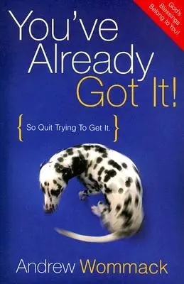 ¡Ya lo tienes! Así que deja de intentar conseguirlo - You've Already Got It!: So Quit Trying to Get It