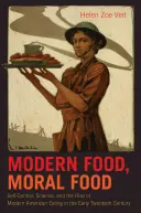 Modern Food, Moral Food: Self-Control, Science, and the Rise of Modern American Eating in the Early Twentieth Century (Comida moderna, comida moral: autocontrol, ciencia y el auge de la alimentación moderna en Estados Unidos a principios del siglo XX) - Modern Food, Moral Food: Self-Control, Science, and the Rise of Modern American Eating in the Early Twentieth Century