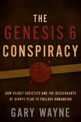 La Conspiración del Génesis 6: Cómo las Sociedades Secretas y los Descendientes de Gigantes Planean Esclavizar a la Humanidad - The Genesis 6 Conspiracy: How Secret Societies and the Descendants of Giants Plan to Enslave Humankind