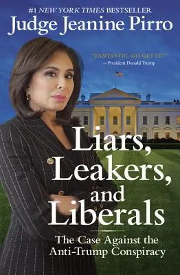 Mentirosos, filtradores y liberales: El caso contra la conspiración anti-Trump - Liars, Leakers, and Liberals: The Case Against the Anti-Trump Conspiracy