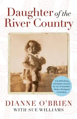 Daughter of the River Country - Unas desgarradoras memorias redentoras de una de las generaciones aborígenes robadas de Australia - Daughter of the River Country - A heartbreaking redemptive memoir by one of Australia's stolen Aboriginal generation