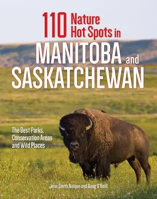 110 lugares naturales de Manitoba y Saskatchewan: Los mejores parques, zonas de conservación y lugares salvajes - 110 Nature Hot Spots in Manitoba and Saskatchewan: The Best Parks, Conservation Areas and Wild Places