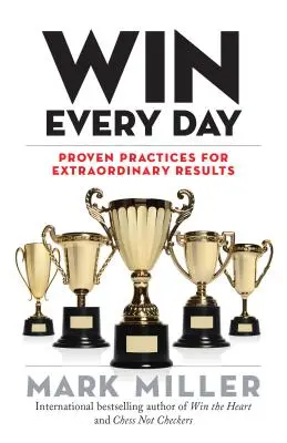 Gane cada día: Prácticas probadas para obtener resultados extraordinarios - Win Every Day: Proven Practices for Extraordinary Results