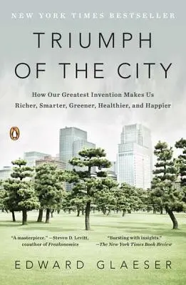 El triunfo de la ciudad: Cómo nuestro mayor invento nos hace más ricos, más inteligentes, más ecológicos, más sanos y más felices - Triumph of the City: How Our Greatest Invention Makes Us Richer, Smarter, Greener, Healthier, and Happier