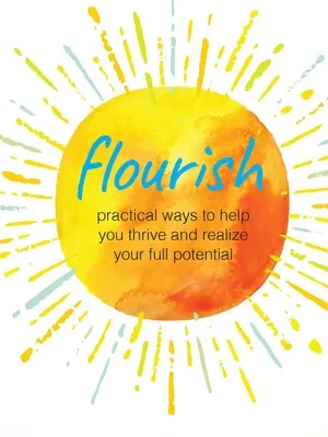 Florezca: Maneras prácticas de prosperar y desarrollar todo tu potencial - Flourish: Practical Ways to Help You Thrive and Realize Your Full Potential