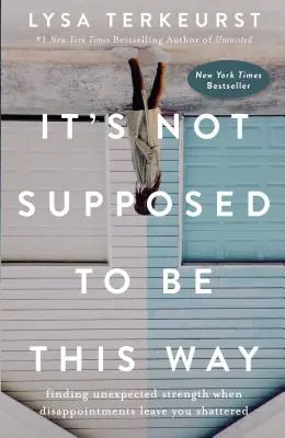 No se supone que sea así: Cómo encontrar una fuerza inesperada cuando las decepciones te dejan destrozado - It's Not Supposed to Be This Way: Finding Unexpected Strength When Disappointments Leave You Shattered