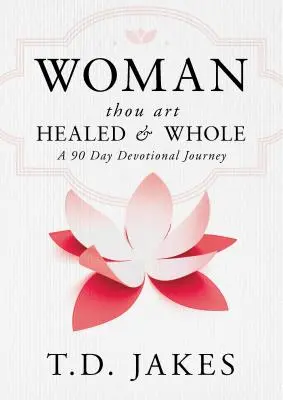 Mujer, estás sana y completa: Un viaje devocional de 90 días - Woman, Thou Art Healed and Whole: A 90 Day Devotional Journey