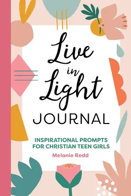 Diario Vive la luz: Inspiraciones para adolescentes cristianas - Live in Light Journal: Inspirational Prompts for Christian Teen Girls