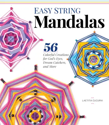 Easy String Mandalas: 54 Coloridas Creaciones para Ojos de Dios, Atrapasueños y Más - Easy String Mandalas: 54 Colorful Creations for God's Eyes, Dream Catchers, and More