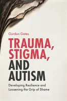 Trauma, estigma y autismo: Desarrollando la resiliencia y aflojando las garras de la vergüenza - Trauma, Stigma, and Autism: Developing Resilience and Loosening the Grip of Shame