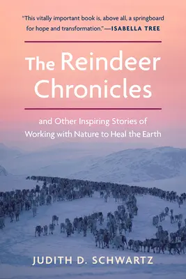 Crónicas de renos: Y otras historias inspiradoras sobre el trabajo con la naturaleza para sanar la Tierra - The Reindeer Chronicles: And Other Inspiring Stories of Working with Nature to Heal the Earth