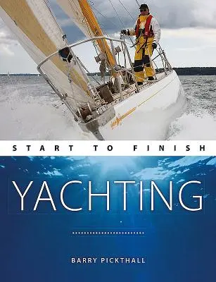 Yachting Start to Finish: De principiante a avanzado: La guía perfecta para mejorar su técnica de navegación a vela - Yachting Start to Finish: From Beginner to Advanced: The Perfect Guide to Improving Your Yachting Skills