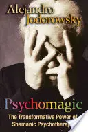 Psicomagia: El poder transformador de la psicoterapia chamánica - Psychomagic: The Transformative Power of Shamanic Psychotherapy