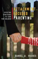 Attachment-Focused Parenting: Estrategias eficaces para cuidar a los niños - Attachment-Focused Parenting: Effective Strategies to Care for Children