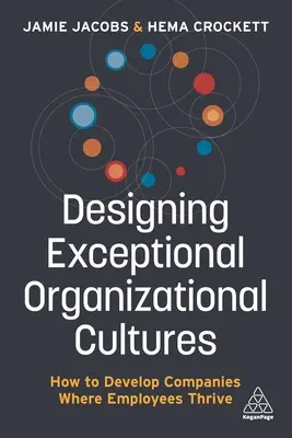 El diseño de culturas organizativas excepcionales: Cómo desarrollar empresas en las que los empleados prosperen - Designing Exceptional Organizational Cultures: How to Develop Companies Where Employees Thrive