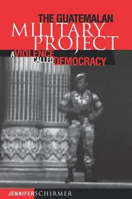 Proyecto militar guatemalteco: Una violencia llamada democracia - Guatemalan Military Project: A Violence Called Democracy