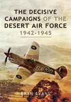 Las campañas decisivas de la Fuerza Aérea del Desierto, 1942-1945 - The Decisive Campaigns of the Desert Air Force, 1942-1945