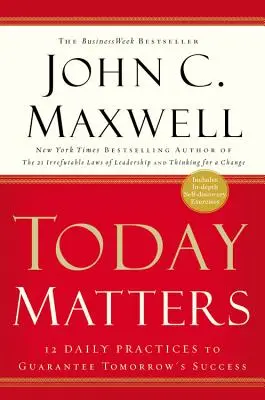 El día de hoy importa: 12 prácticas diarias para garantizar el éxito de mañana - Today Matters: 12 Daily Practices to Guarantee Tomorrow's Success