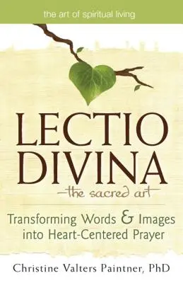 Lectio Divina - El Arte Sagrado: Transformando Palabras e Imágenes en Oración Centrada en el Corazón - Lectio Divinaa the Sacred Art: Transforming Words & Images Into Heart-Centered Prayer