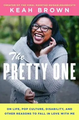 La guapa: sobre la vida, la cultura pop, la discapacidad y otras razones para enamorarse de mí - The Pretty One: On Life, Pop Culture, Disability, and Other Reasons to Fall in Love with Me