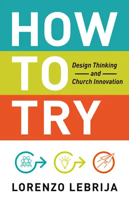 Cómo intentarlo: Pensamiento de Diseño e Innovación en la Iglesia - How to Try: Design Thinking and Church Innovation