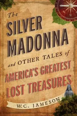 La Virgen de Plata y otros relatos sobre los mayores tesoros perdidos de América - The Silver Madonna and Other Tales of America's Greatest Lost Treasures