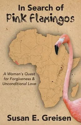 En busca de flamencos rosas: La búsqueda de una mujer del perdón y el amor incondicional - In Search of Pink Flamingos: A Woman's Quest for Forgiveness and Unconditional Love