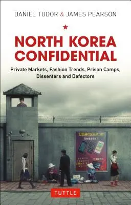 Corea del Norte Confidencial: Mercados privados, tendencias de la moda, campos de prisioneros, disidentes y desertores - North Korea Confidential: Private Markets, Fashion Trends, Prison Camps, Dissenters and Defectors